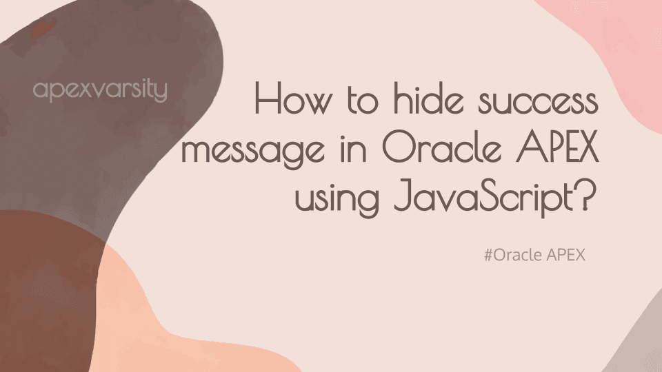 How to hide the Oracle APEX success message using JavaScript